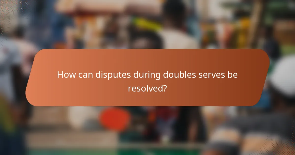 How can disputes during doubles serves be resolved?