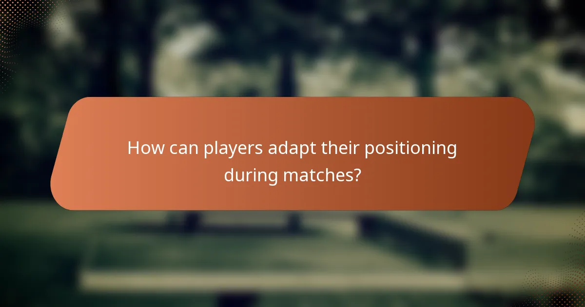 How can players adapt their positioning during matches?