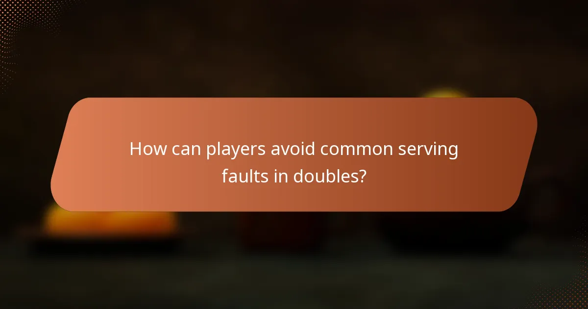 How can players avoid common serving faults in doubles?