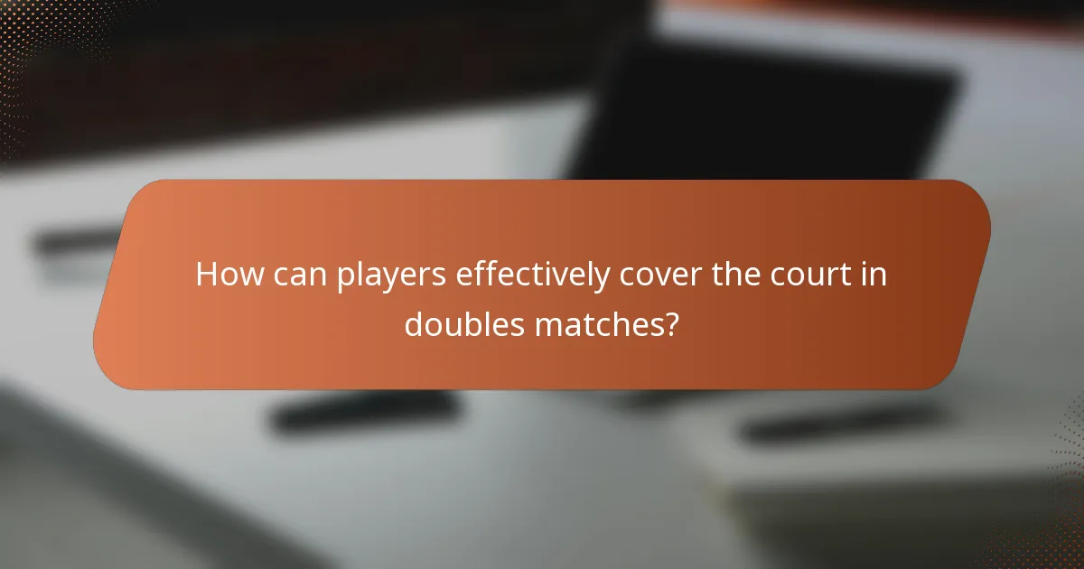 How can players effectively cover the court in doubles matches?