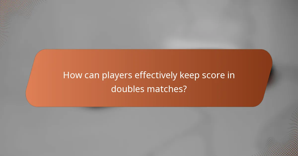 How can players effectively keep score in doubles matches?