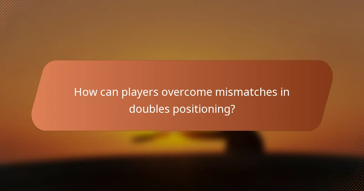 How can players overcome mismatches in doubles positioning?
