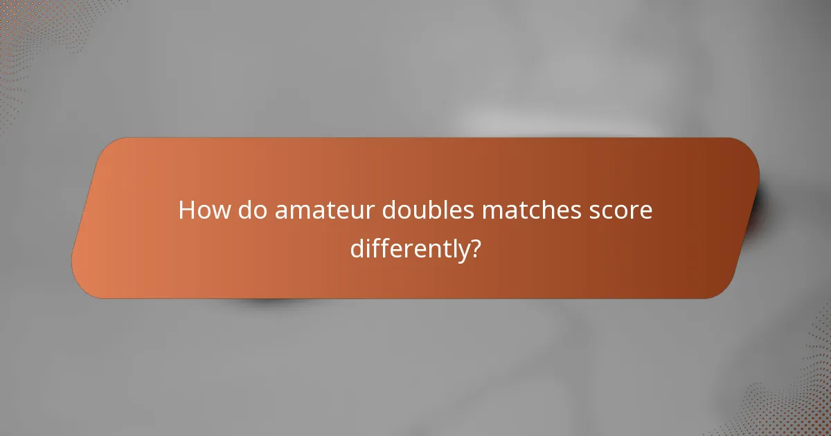 How do amateur doubles matches score differently?