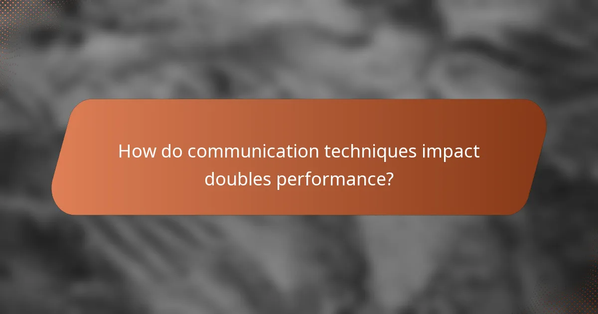 How do communication techniques impact doubles performance?