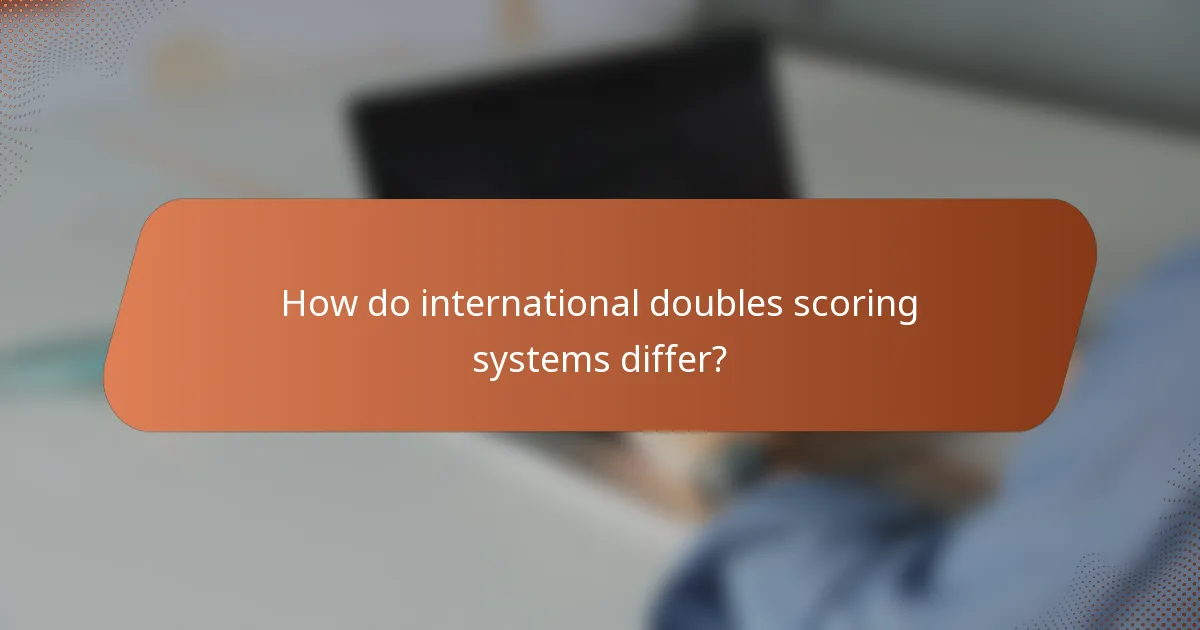 How do international doubles scoring systems differ?