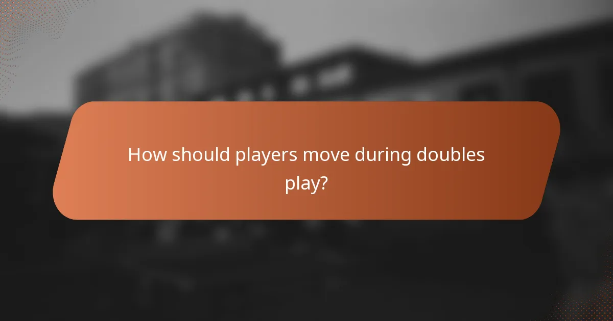 How should players move during doubles play?