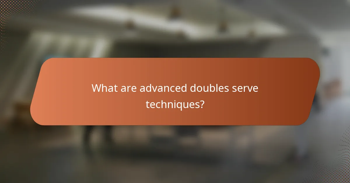 What are advanced doubles serve techniques?