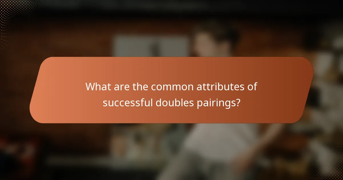What are the common attributes of successful doubles pairings?