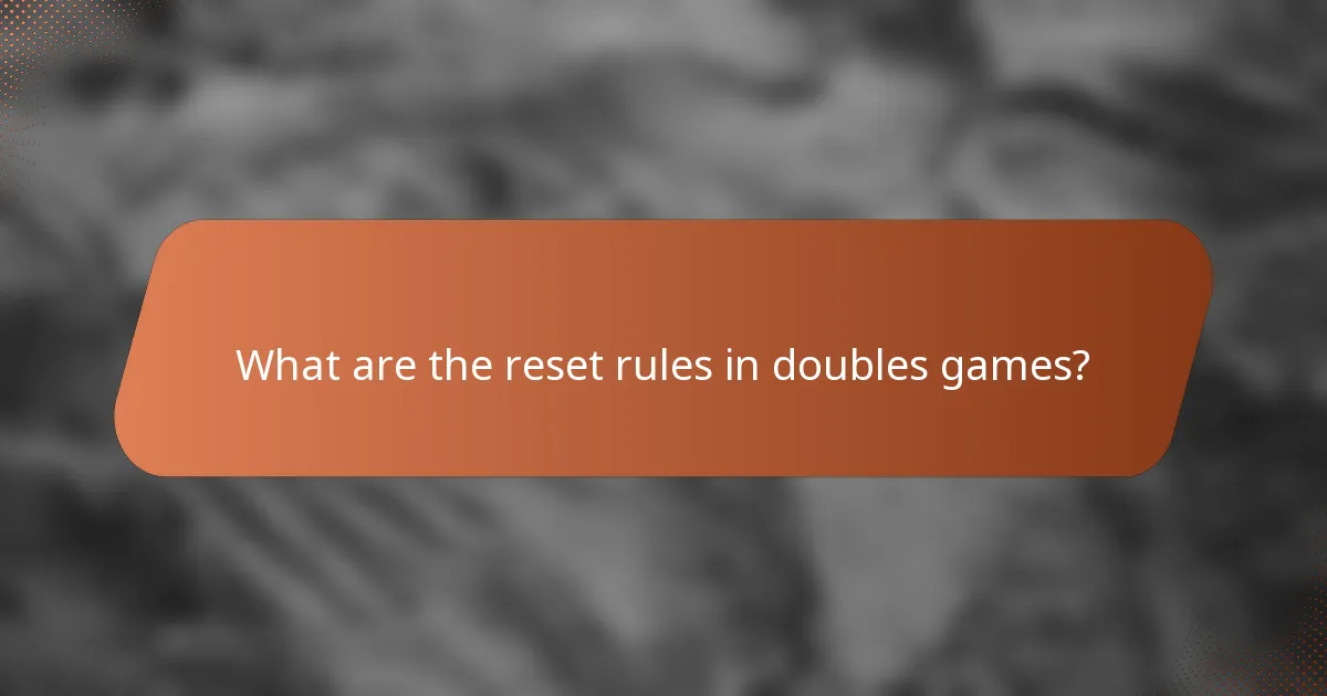 What are the reset rules in doubles games?
