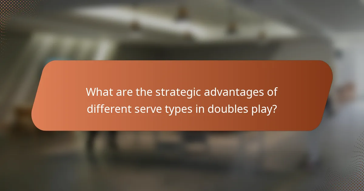 What are the strategic advantages of different serve types in doubles play?
