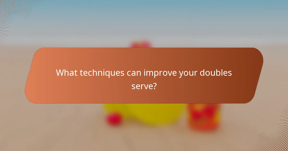 What techniques can improve your doubles serve?