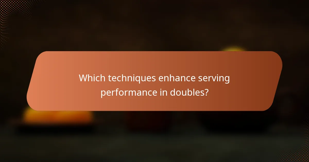 Which techniques enhance serving performance in doubles?